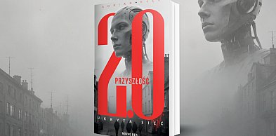 Przyszłość 2.0. Ukryta sieć” - nowa powieść Adriana Kłęka z Pomlewa