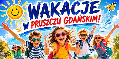 Wakacje w Pruszczu Gdańskim. Nudy nie będzie!