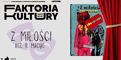 Pierwszy weekend Faktorii Kultury. Teatr Wybrzeże zaprasza na „Z miłości”